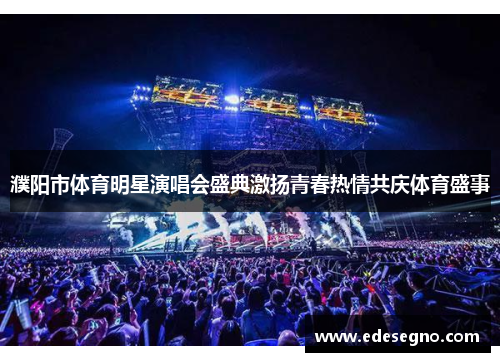 濮阳市体育明星演唱会盛典激扬青春热情共庆体育盛事